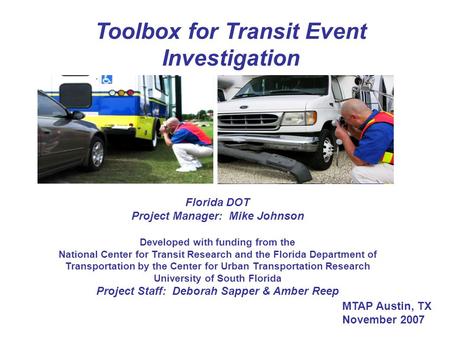 Toolbox for Transit Event Investigation Florida DOT Project Manager: Mike Johnson Developed with funding from the National Center for Transit Research.
