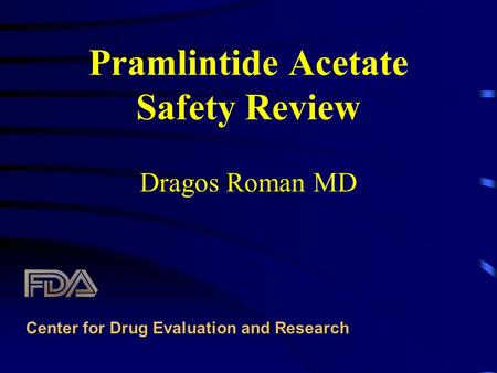 Pramlintide Acetate Safety Review Dragos Roman MD Center for Drug Evaluation and Research.