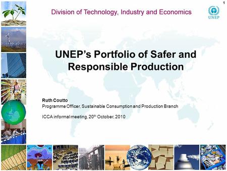 UNEP’s Portfolio of Safer and Responsible Production Ruth Coutto Programme Officer, Sustainable Consumption and Production Branch ICCA informal meeting,