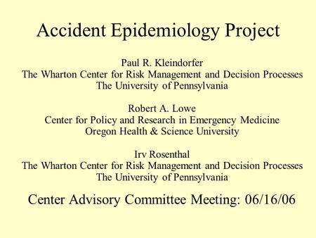 Accident Epidemiology Project Paul R. Kleindorfer The Wharton Center for Risk Management and Decision Processes The University of Pennsylvania Robert A.