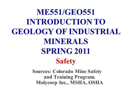 Sources: Colorado Mine Safety and Training Program. Molycorp Inc., MSHA, OSHA ME551/GEO551 INTRODUCTION TO GEOLOGY OF INDUSTRIAL MINERALS SPRING 2011 Safety.