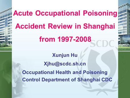 Acute Occupational Poisoning Accident Review in Shanghai from 1997-2008 Xunjun Hu Occupational Health and Poisoning Control Department.