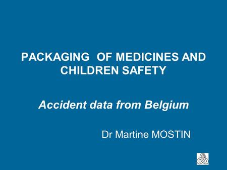PACKAGING OF MEDICINES AND CHILDREN SAFETY Accident data from Belgium Dr Martine MOSTIN.