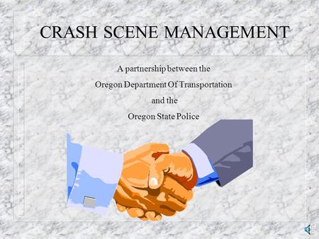 CRASH SCENE MANAGEMENT A partnership between the Oregon Department Of Transportation and the Oregon State Police.