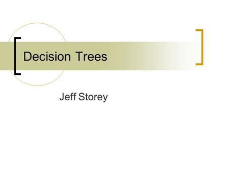 Decision Trees Jeff Storey. Overview What is a Decision Tree Sample Decision Trees How to Construct a Decision Tree Problems with Decision Trees Decision.