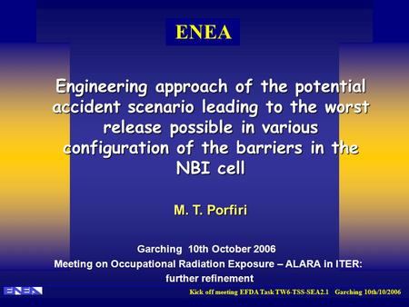 Kick off meeting EFDA Task TW6-TSS-SEA2.1 Garching 10th/10/2006 ENEA Engineering approach of the potential accident scenario leading to the worst release.