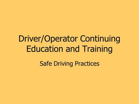 Driver/Operator Continuing Education and Training Safe Driving Practices.