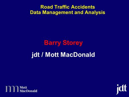 Barry Storey jdt / Mott MacDonald Road Traffic Accidents Data Management and Analysis.