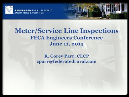 Meter/Service Line Inspection s FECA Engineers Conference June 11, 2013 R. Corey Parr, CLCP