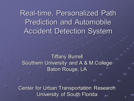 1 Real-time, Personalized Path Prediction and Automobile Accident Detection System Tiffany Burrell Southern University and A & M College Baton Rouge, LA.