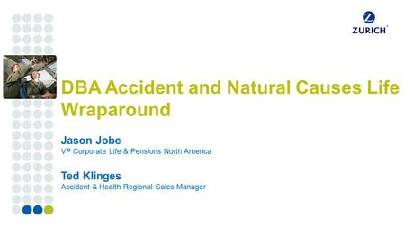Corporate customers DBA Accident and Natural Causes Life Wraparound Jason Jobe VP Corporate Life & Pensions North America Ted Klinges Accident & Health.