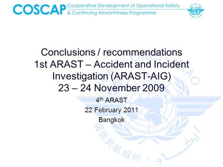 Conclusions / recommendations 1st ARAST – Accident and Incident Investigation (ARAST-AIG) 23 – 24 November 2009 4 th ARAST 22 February 2011 Bangkok.