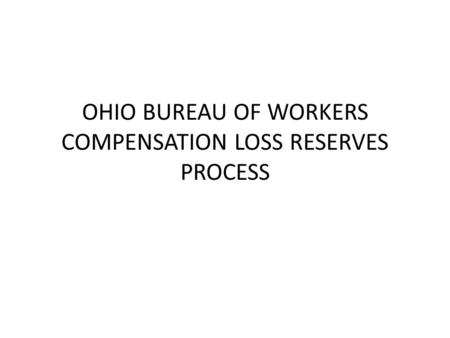OHIO BUREAU OF WORKERS COMPENSATION LOSS RESERVES PROCESS.