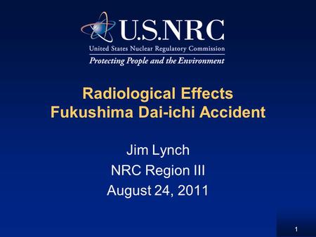 1 Radiological Effects Fukushima Dai-ichi Accident Jim Lynch NRC Region III August 24, 2011.
