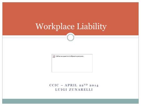 CCIC – APRIL 22 ND 2014 LUIGI ZUNARELLI Workplace Liability.