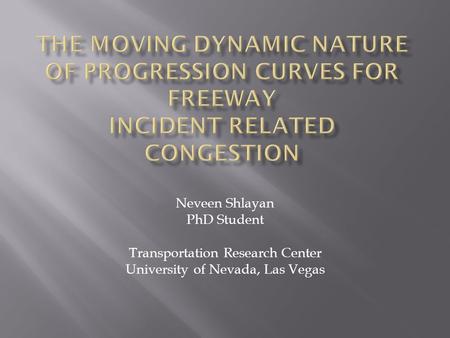 Neveen Shlayan PhD Student Transportation Research Center University of Nevada, Las Vegas.