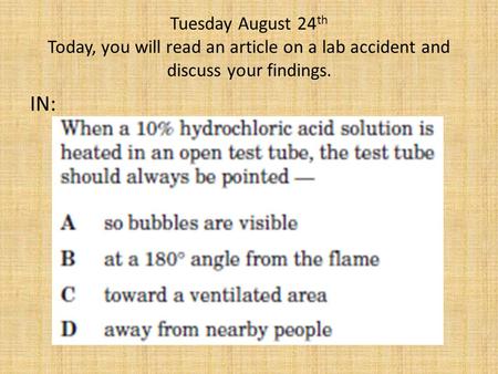 Tuesday August 24 th Today, you will read an article on a lab accident and discuss your findings. IN: