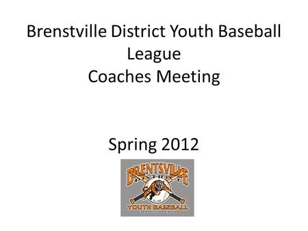 Brenstville District Youth Baseball League Coaches Meeting Spring 2012.
