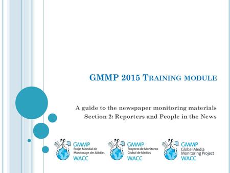 GMMP 2015 T RAINING MODULE A guide to the newspaper monitoring materials Section 2: Reporters and People in the News.