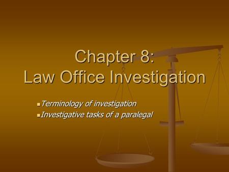 Chapter 8: Law Office Investigation Terminology of investigation Terminology of investigation Investigative tasks of a paralegal Investigative tasks of.