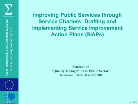 © OECD A joint initiative of the OECD and the European Union, principally financed by the EU Improving Public Services through Service Charters: Drafting.