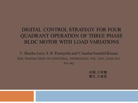DIGITAL CONTROL STRATEGY FOR FOUR QUADRANT OPERATION OF THREE PHASE BLDC MOTOR WITH LOAD VARIATIONS C. Sheeba Joice, S. R. Paranjothi,and V.Jaeahar Seenthil.