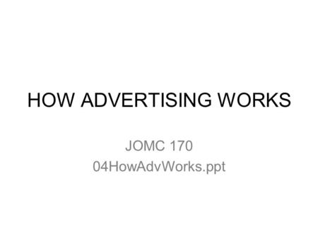 HOW ADVERTISING WORKS JOMC 170 04HowAdvWorks.ppt.