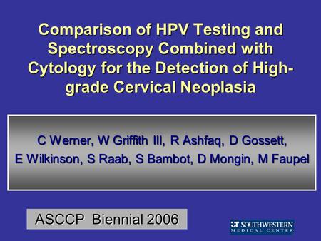 Comparison of HPV Testing and Spectroscopy Combined with Cytology for the Detection of High- grade Cervical Neoplasia C Werner, W Griffith III, R Ashfaq,D.