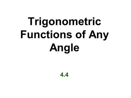Trigonometric Functions of Any Angle 4.4. Definitions of Trigonometric Functions of Any Angle Let  is be any angle in standard position, and let P =