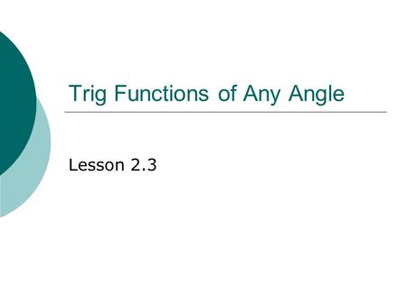 Trig Functions of Any Angle Lesson 2.3. Angles Beyond 90°  Expand from the context of angles of a right triangle  Consider a ray from the origin through.