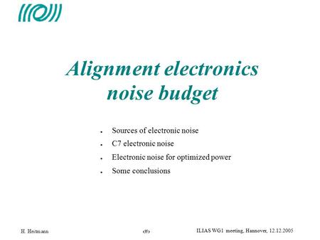 1 ILIAS WG1 meeting, Hannover, 12.12.2005 Alignment electronics noise budget ● Sources of electronic noise ● C7 electronic noise ● Electronic noise for.