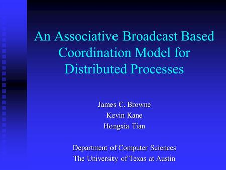 An Associative Broadcast Based Coordination Model for Distributed Processes James C. Browne Kevin Kane Hongxia Tian Department of Computer Sciences The.