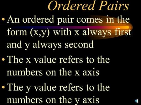 Ordered Pairs An ordered pair comes in the form (x,y) with x always first and y always second The x value refers to the numbers on the x axis The y value.