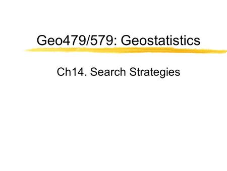 Geo479/579: Geostatistics Ch14. Search Strategies.