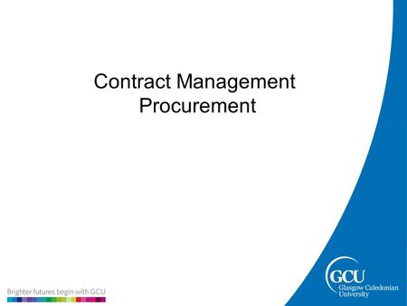 Contract Management Procurement. Contract Management Strategy Category A Category A Contracts – Implemented and managed by Scottish Government Category.