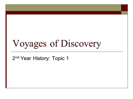 Voyages of Discovery 2 nd Year History: Topic 1. The age of exploration  Before the age of exploration people believed:  Earth was flat,  Sea monsters,