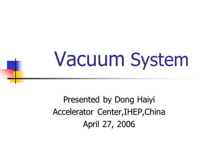 Vacuum System Presented by Dong Haiyi Accelerator Center,IHEP,China April 27, 2006.