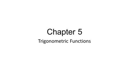 Chapter 5 Trigonometric Functions. Section 1: Angles and Degree Measure The student will be able to: Convert decimal degree measures to degrees, minutes,