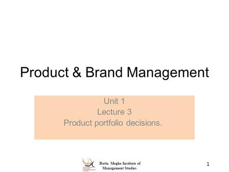 Datta Meghe Institute of Management Studies Product & Brand Management Unit 1 Lecture 3 Product portfolio decisions. 1.