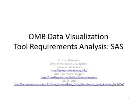 OMB Data Visualization Tool Requirements Analysis: SAS Dr. Brand Niemann Director and Senior Data Scientist Semantic Community