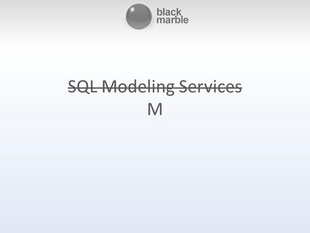 SQL Modeling Services M. FBCS, CEng Senior Architect Black Marble LTD Robert Hogg.