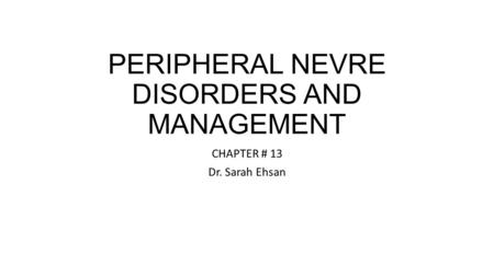 PERIPHERAL NEVRE DISORDERS AND MANAGEMENT CHAPTER # 13 Dr. Sarah Ehsan.
