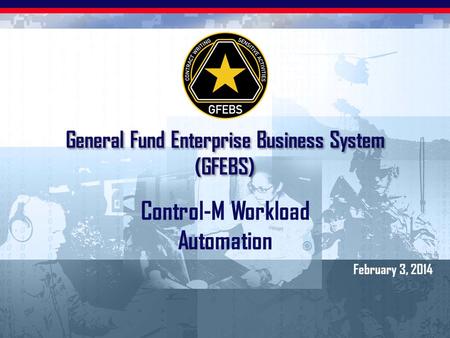 1 UNCLASSIFIED: FOR OFFICIAL USE ONLY General Fund Enterprise Business System (GFEBS) Control-M Workload Automation February 3, 2014.