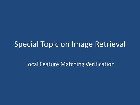 Special Topic on Image Retrieval Local Feature Matching Verification.