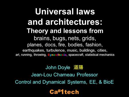 John Doyle 道陽 Jean-Lou Chameau Professor Control and Dynamical Systems, EE, & BioE tech 1 # Ca Universal laws and architectures: Theory and lessons from.