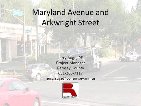 Maryland Avenue and Arkwright Street Jerry Auge, PE Project Manager Ramsey County 651-266-7117