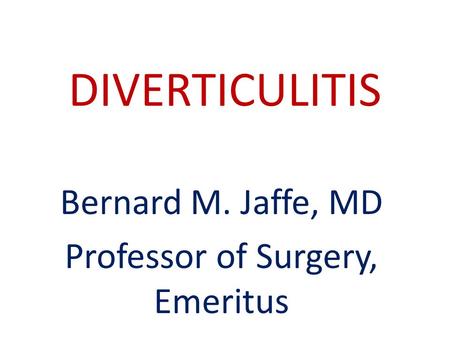 DIVERTICULITIS Bernard M. Jaffe, MD Professor of Surgery, Emeritus.
