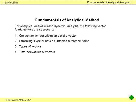 P. Nikravesh, AME, U of A Fundamentals of Analytical Analysis 1 Introduction Fundamentals of Analytical Method For analytical kinematic (and dynamic) analysis,