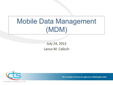 Mobile Data Management (MDM) July 24, 2013 Lance M. Calisch.