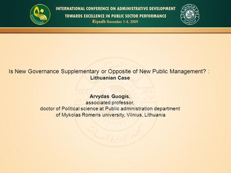 Is New Governance Supplementary or Opposite of New Public Management? : Lithuanian Case Arvydas Guogis, associated professor, doctor of Political science.